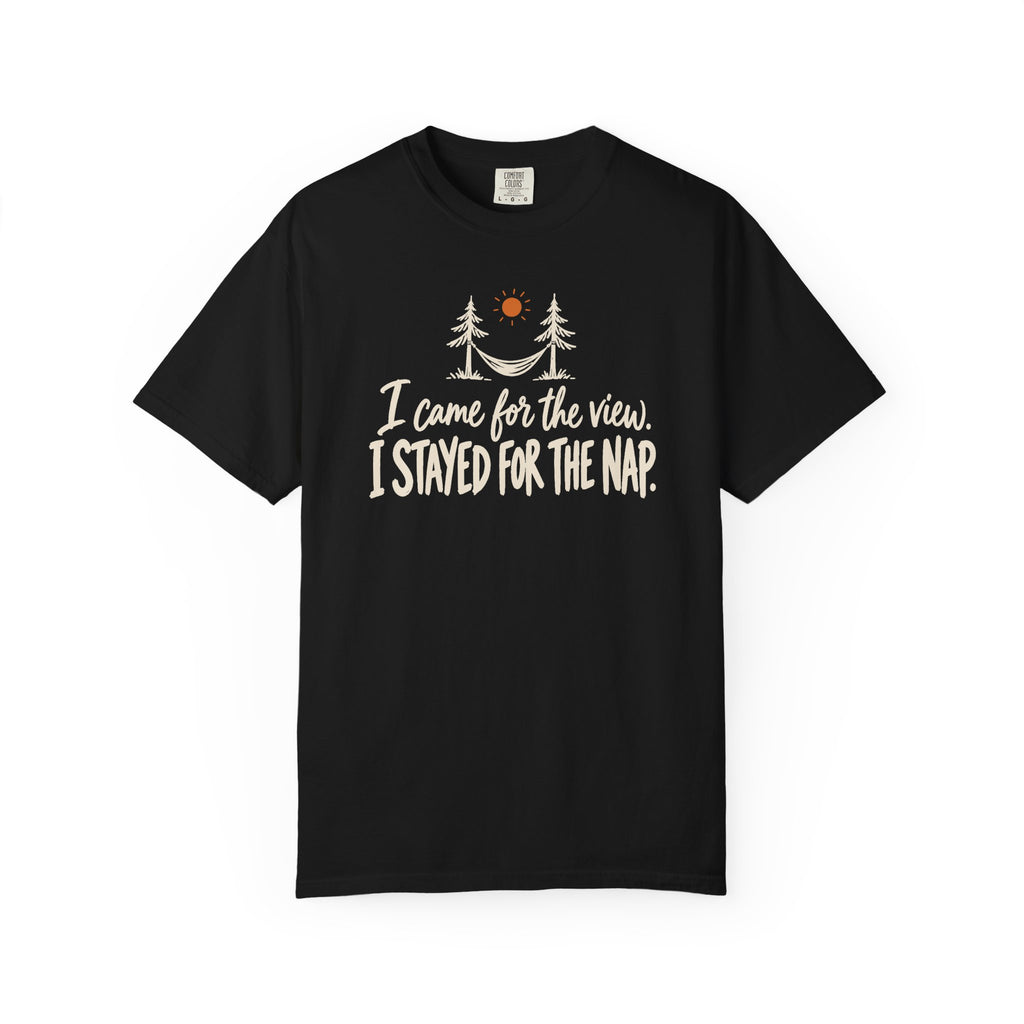 I Came for the View. I Stayed for the Nap. T-Shirt