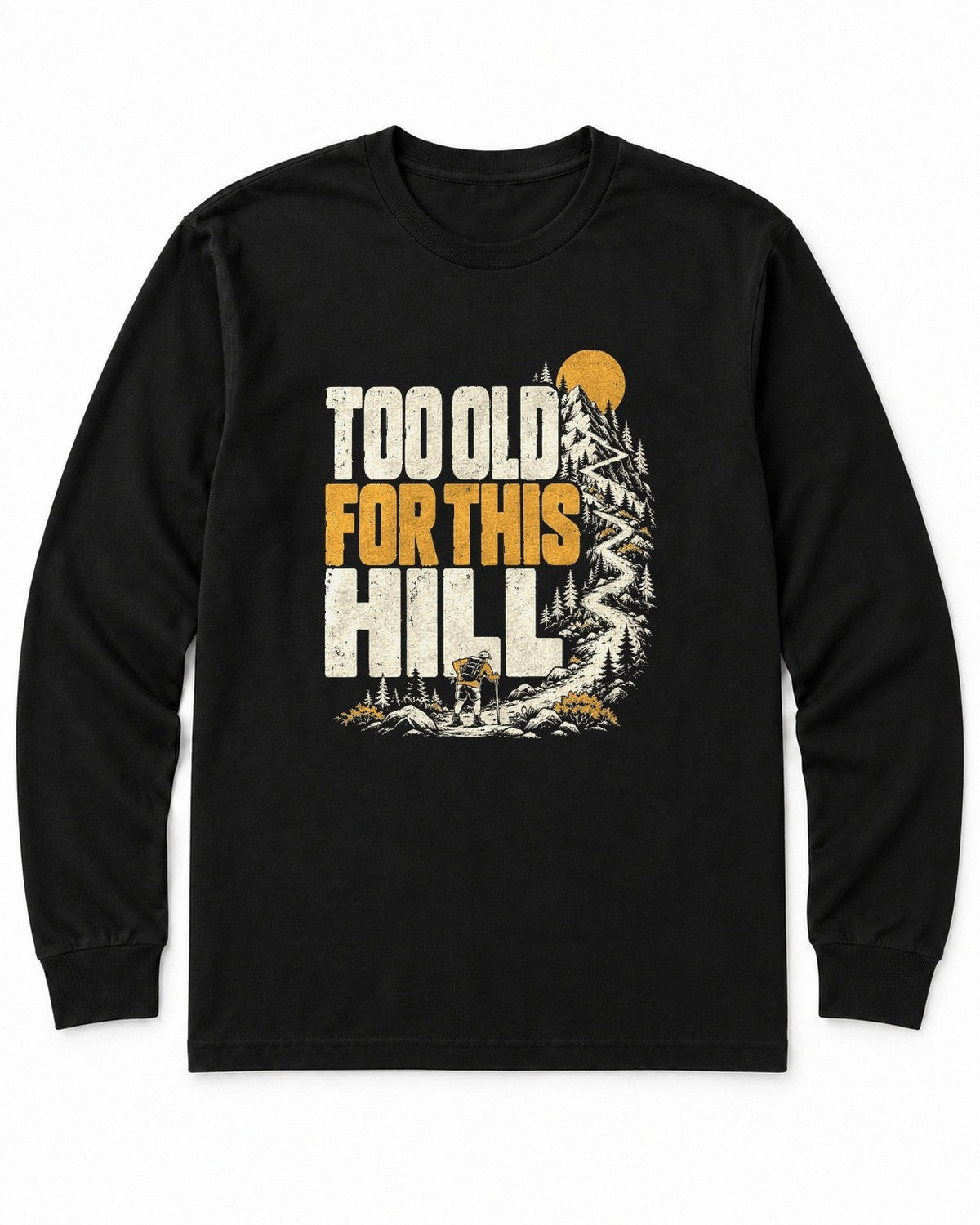 Too Old for This Hill Long Sleeve Shirt