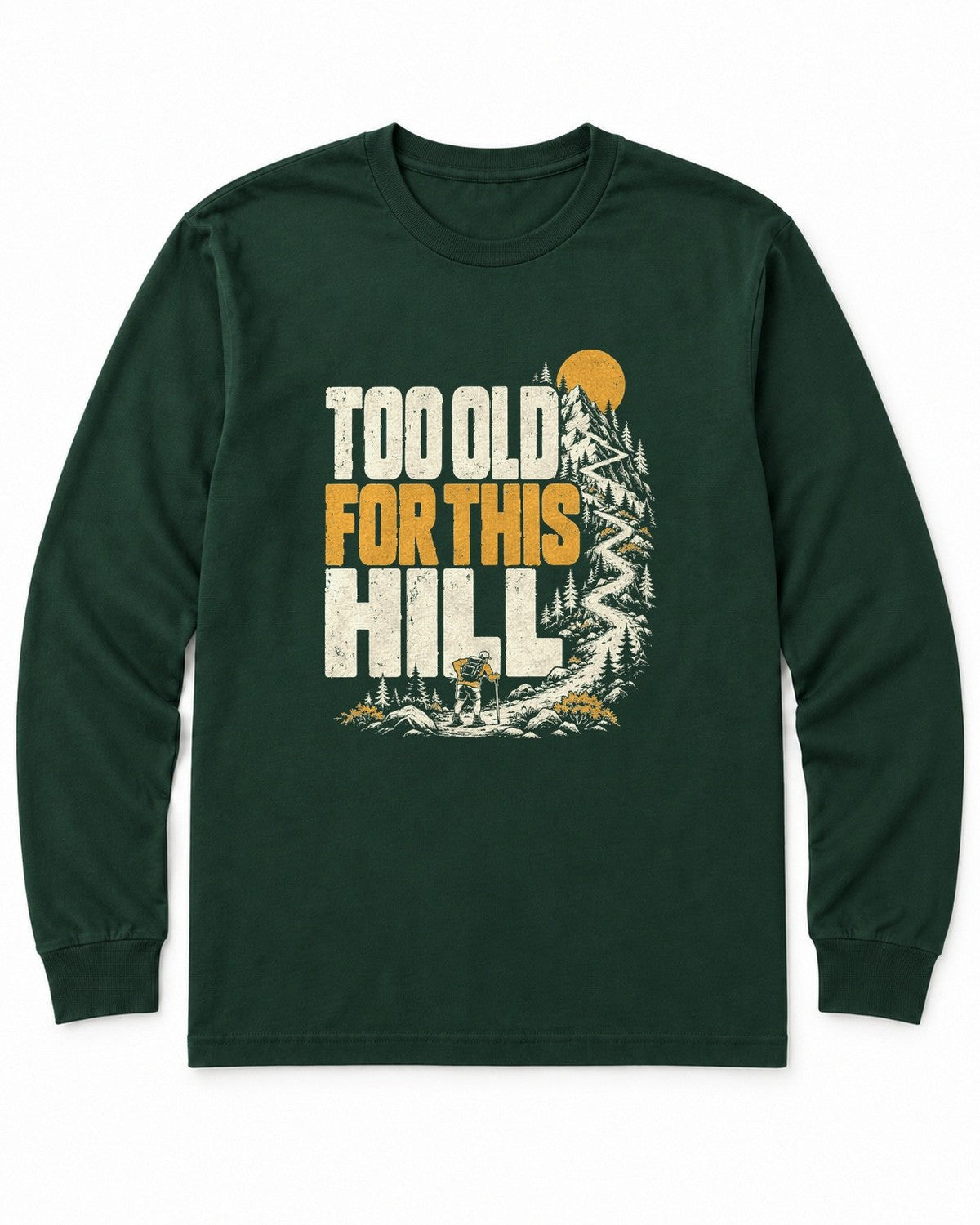 Too Old for This Hill Long Sleeve Shirt