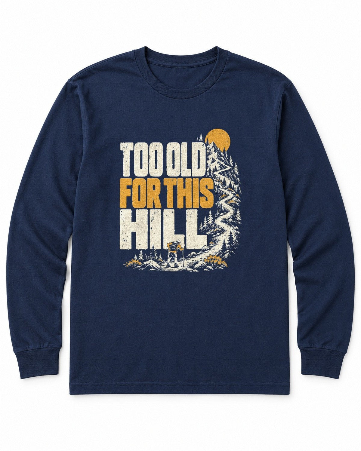 Too Old for This Hill Long Sleeve Shirt
