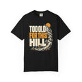 Too Old for This Hill T-Shirt