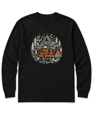 I Paid to Sleep on the Ground Long Sleeve Shirt