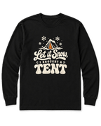 Let It Snow, I Brought a Tent Long Sleeve Shirt - Black