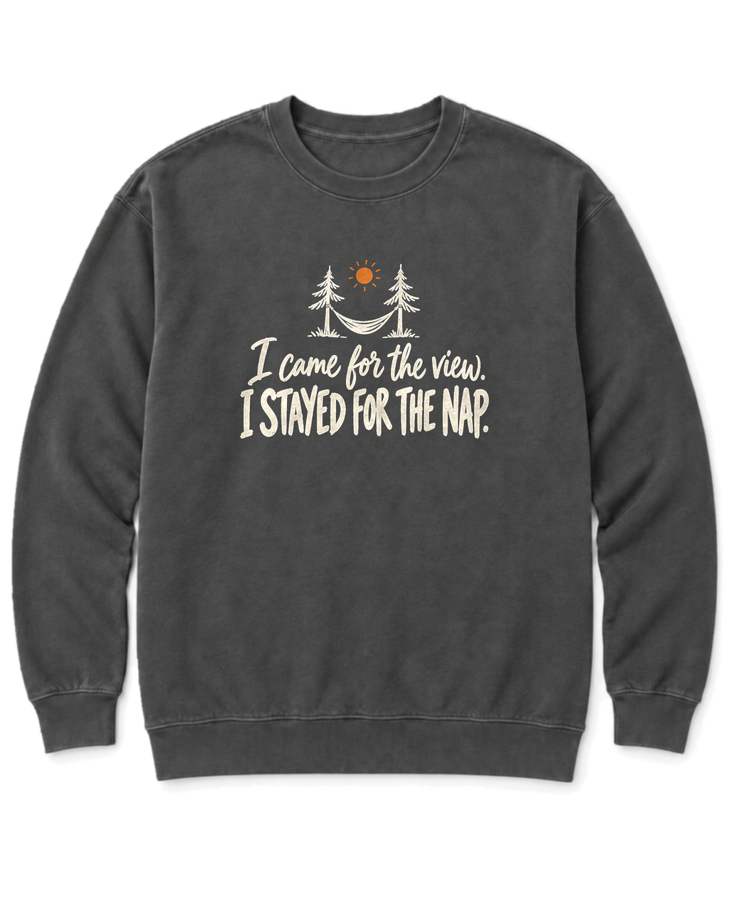 I Came for the View. I Stayed for the Nap. Sweatshirt - Pepper