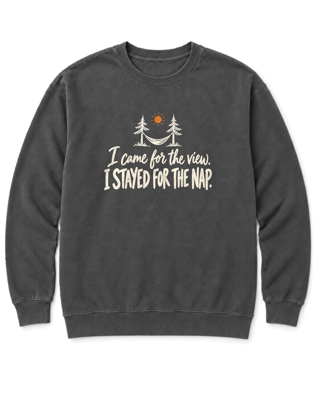 I Came for the View. I Stayed for the Nap. Sweatshirt - Pepper