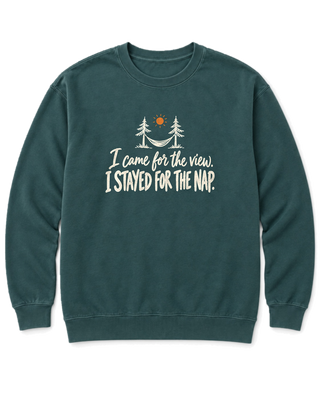 I Came for the View. I Stayed for the Nap. Sweatshirt